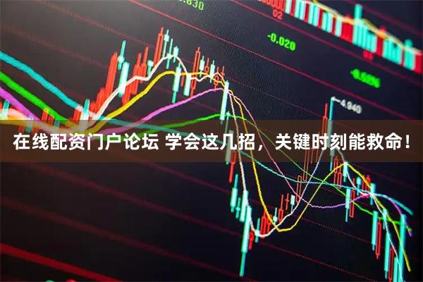 在线配资门户论坛 学会这几招，关键时刻能救命！